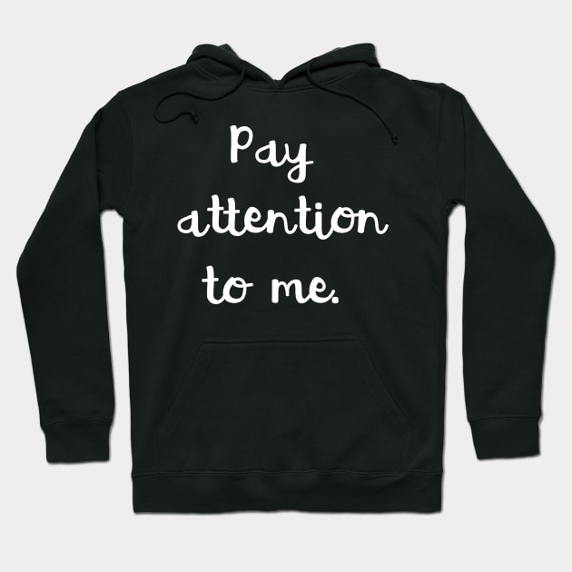 Pay Attention To Me Hoodie by GrayDaiser